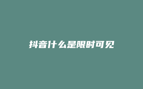 抖音什么是限时可见