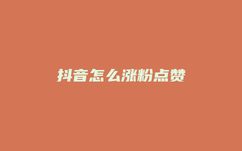 抖音怎么涨粉点赞