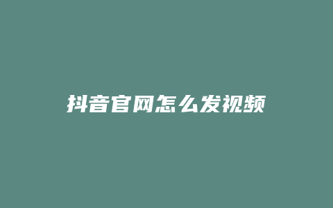 抖音官网怎么发视频