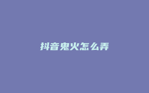 抖音鬼火怎么弄