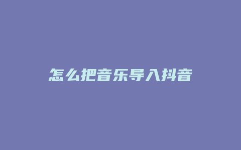 怎么把音乐导入抖音