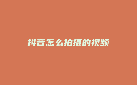 抖音怎么拍摄的视频