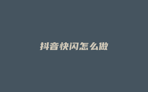 抖音快闪怎么做