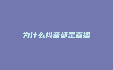 为什么抖音都是直播