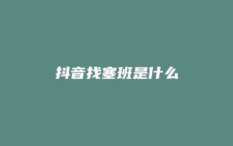 抖音找塞班是什么