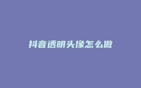 抖音透明头像怎么做