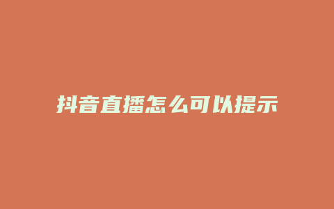 抖音直播怎么可以提示