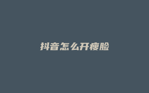 抖音怎么开瘦脸