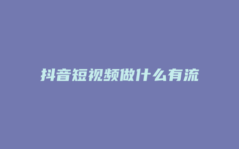 抖音短视频做什么有流量