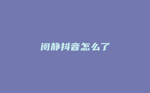 闵静抖音怎么了