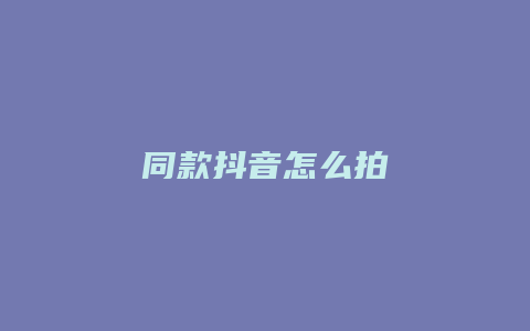 同款抖音怎么拍