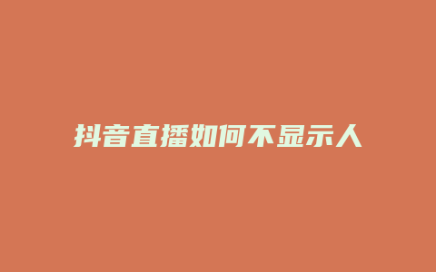 抖音直播如何不显示人