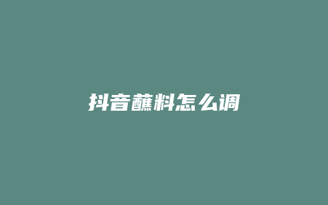 抖音蘸料怎么调