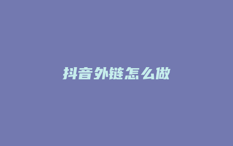 抖音外链怎么做