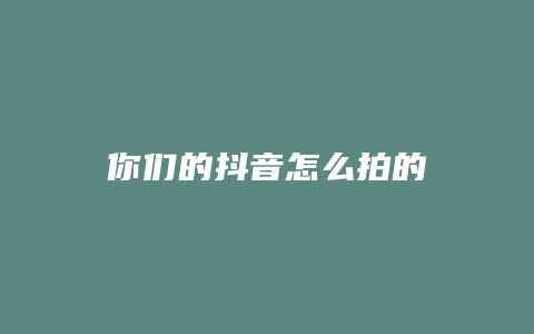 你们的抖音怎么拍的