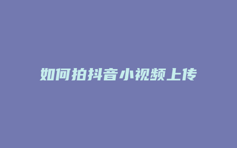 如何拍抖音小视频上传