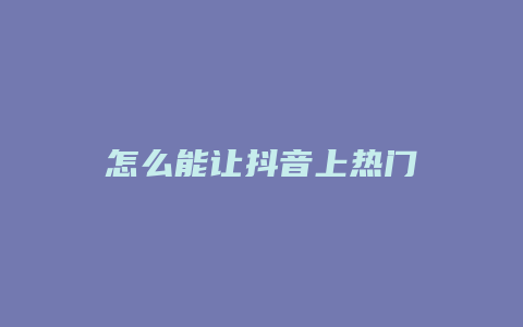 怎么能让抖音上热门