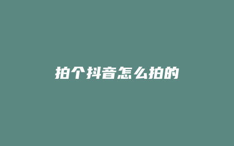 拍个抖音怎么拍的