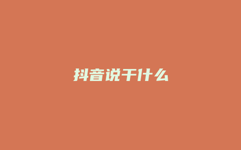 抖音说干什么