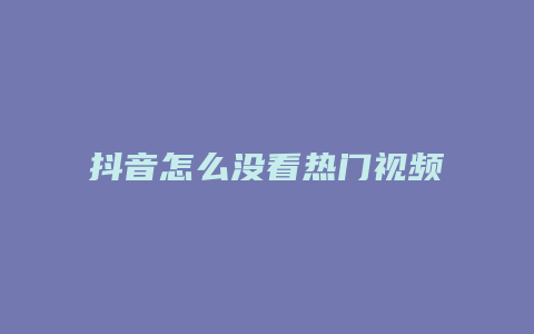 抖音怎么没看热门视频