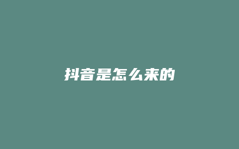 抖音是怎么来的