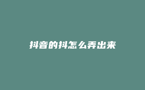 抖音的抖怎么弄出来