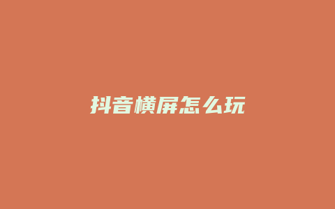 抖音横屏怎么玩