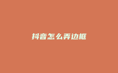 抖音怎么弄边框