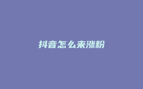 抖音怎么来涨粉