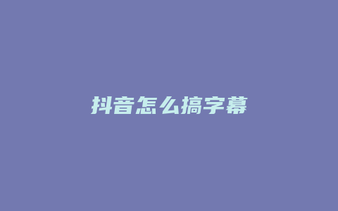 抖音怎么搞字幕