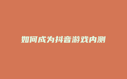 如何成为抖音游戏内测人