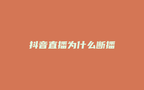 抖音直播为什么断播