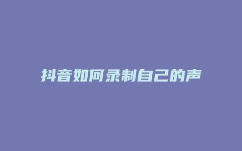 抖音如何录制自己的声音