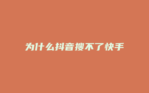 为什么抖音搜不了快手