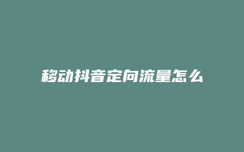 移动抖音定向流量怎么用