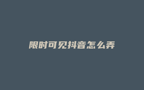 限时可见抖音怎么弄