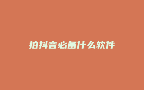 拍抖音必备什么软件