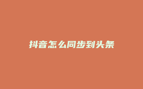 抖音怎么同步到头条