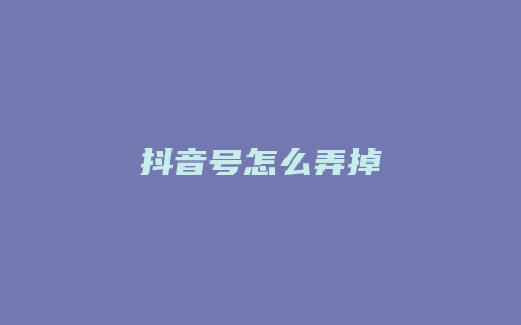 抖音号怎么弄掉