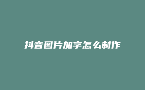 抖音图片加字怎么制作