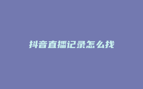 抖音直播记录怎么找