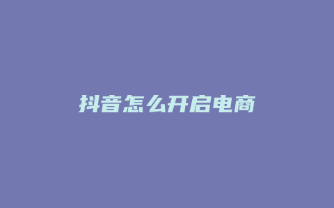 抖音怎么开启电商