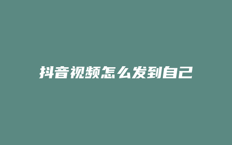 抖音视频怎么发到自己抖音