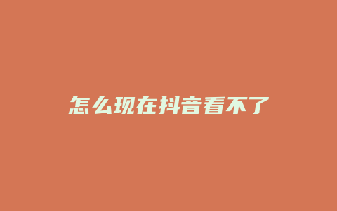 怎么现在抖音看不了