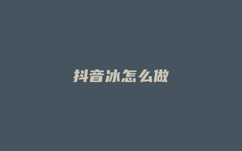 抖音冰怎么做