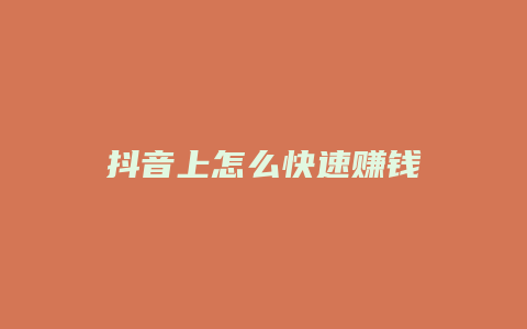 抖音上怎么快速赚钱