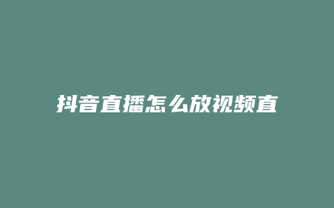 抖音直播怎么放视频直播