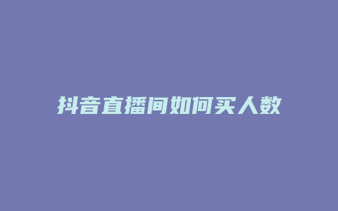 抖音直播间如何买人数