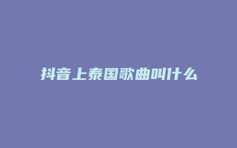 抖音上泰国歌曲叫什么