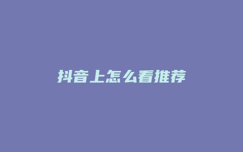 抖音上怎么看推荐